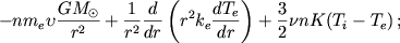 $$-nm_{e}\upsilon \frac{GM_{\odot}}{r^{2}}+\frac{1}{r^{2}} \frac{d}{dr} \left( r^{2}k_{e}\frac{dT_{e}}{dr} \right) + \frac{3}{2}\nu nK(T_{i}-T_{e})\,;$$